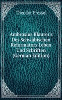 Ambrosius Blaurer's Des Schwabischen Reformators Leben Und Schriften (German Edition)