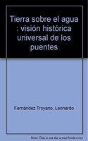 Tierra Sobre El Agua: Vision Historica Universal de Los Puentes (Coleccion de Ciencias, Humanidades E Ingenieria) (Spanish Edition)