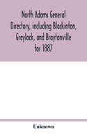 North Adams general directory, including Blackinton, Greylock, and Braytonville for 1887. Embracing the Names of all Residents, and a full list of Churches, with their Officers; Corporations, Manufacturing Companies, Schools, Town Officers, Masonic