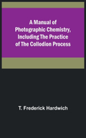 Manual of Photographic Chemistry, Including the Practice of the Collodion Process