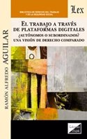 Trabajo a Través de Plataformas Digitales Autónomos O Subordinados? Una Visión de Derecho Comparado.