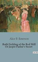 Ruth Fielding of the Red Mill Or Jasper Parloe's Secret