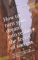 How to turn your dreams into reality: the secret of success: Betto: from waiter to tycoon, the incredible story of an entrepreneur from the Gothic Quarter