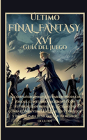 Último Final Fantasy XVI Guía del juego: Su compañero completo para reproducir todo el contenido fácilmente con tutoriales de misiones, tácticas de combate para vencer a los jefes y consejo