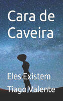 Cara de Caveira: Eles Existem