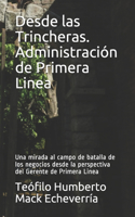 Desde las Trincheras. Administración de Primera Linea: Una mirada al campo de batalla de los negocios desde la perspectiva del Gerente de Primera Linea