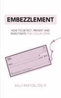 Embezzlement: How to Detect, Prevent, and Investigate Pink-Collar Crime