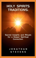 Holy spirits traditions: Sacred Insights and Rituals for a Deeper Spiritual Connection