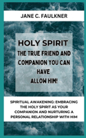 Holy Spirit the True Friend and Companion You Can Have Allow Him!