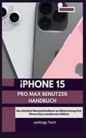 iPhone 15 Pro Max Benutzer Handbuch: Das ultimative Benutzerhandbuch zur Beherrschung Ihres iPhone 15 pro max(German Edition)