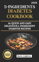 5-Ingredients Diabetes Cookbook: 30 Quick and Easy Delicious 5-Ingredient Diabetes Diet Recipes