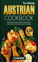Ultimate Austrian Cookbook: You Will Learn About the Tastes of Austrian Foods in Addition to Flavors That Are Common to All Cuisines