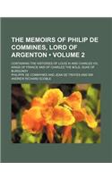 The Memoirs of Philip de Commines, Lord of Argenton (Volume 2); Containing the Histories of Louis XI and Charles VIII, Kings of France and of Charles