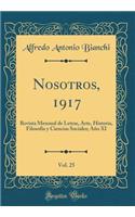 Nosotros, 1917, Vol. 25: Revista Mensual de Letras, Arte, Historia, Filosofï¿½a y Ciencias Sociales; Aï¿½o XI (Classic Reprint)