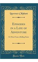 Episodes in a Life of Adventure: Or Moss from a Rolling Stone (Classic Reprint)