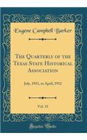 The Quarterly of the Texas State Historical Association, Vol. 15: July, 1911, to April, 1912 (Classic Reprint)