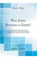 Was John Bunyan a Gipsy?: As Discussed in Letters Sent to the London Daily News, and Now Particularly Addressed to the Students of the Universities (Classic Reprint)