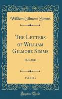 The Letters of William Gilmore Simms, Vol. 2 of 5: 1845-1849 (Classic Reprint)