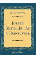 Joseph Smith, Jr., as a Translator (Classic Reprint)