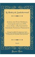 Journal Des Et&#769;ats Gï¿½nï¿½raux, Convoquï¿½s Par Louis XVI., Le 27 Avril 1789; Aujourd'hui Assemblï¿½e Nationale Permanente, Vol. 8: Ouvrage Accueilli Et Trï¿½s-Intï¿½ressant, Oï¿½ Se Trouvent Toutes Les Motions, Dï¿½libï¿½rations, Discours, E