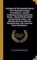 Catalogue Of The Splendid Library Of An Illustrious Foreign Personage [i.e. Caroline Ferdinanda Louisa, Duchess De Berry] ... Which Will Be Sold By Auction By Mr. Evans ... On Monday March 21, And Four Following Days. 1831. Some Ms. Prices And Name