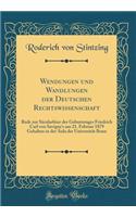 Wendungen und Wandlungen der Deutschen Rechtswissenschaft: Rede zur Säcularfeier des Geburtstages Friedrich Carl von Savigny's am 21. Februar 1879 Gehalten in der Aula der Universität Bonn (Classic Reprint)
