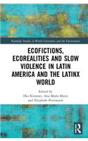 Ecofictions, Ecorealities, and Slow Violence in Latin America and the Latinx World