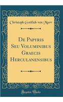 De Papyris Seu Voluminibus Graecis Herculanensibus (Classic Reprint)