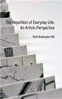 Repetition of Everyday Life: An Artists Perspective