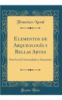 Elementos de Arqueologï¿½a Y Bellas Artes: Para USO de Universidades Y Seminarios (Classic Reprint)