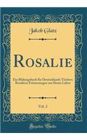 Rosalie, Vol. 2: Ein Bildungsbuch für Deutschlands Töchter; Rosaliens Erinnerungen aus Ihrem Leben (Classic Reprint)