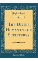 The Divine Human in the Scriptures (Classic Reprint)