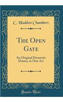 The Open Gate: An Original Domestic Drama, in One Act (Classic Reprint)