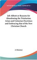 Job Abbott or Reasons for Abandoning the Trinitarian, Arian and Unitarian Doctrines and Embracing that of the New Christian Church: (English)