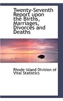 Twenty-Seventh Report Upon the Births, Marriages, Divorces and Deaths