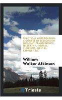 Practical Mind Reading: A Course of Lessons on Thought-Transference, Telepathy, Mental-Currents ...
