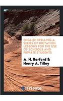 English Spelling:a Series of Dictation Lessons for the Use of Schools and Private Students