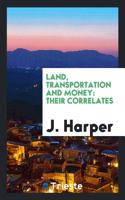 LAND, TRANSPORTATION AND MONEY: THEIR CO