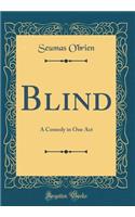 Blind: A Comedy in One Act (Classic Reprint)