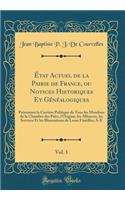 État Actuel de la Pairie de France, ou Notices Historiques Et Généalogiques, Vol. 1: Présentant la Carrière Politique de Tous les Membres de la Chambre des Pairs, l'Origine, les Alliances, les Services Et les Illustrations de Leurs Familles; A-E