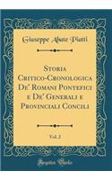 Storia Critico-Cronologica de' Romani Pontefici E de' Generali E Provinciali Concili, Vol. 2 (Classic Reprint)