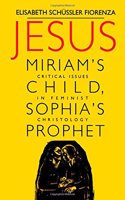 Jesus: Miriam Child, Sophia Prophet : Critical Issues in Feminist Christology