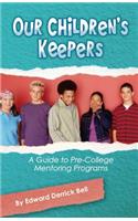 Our Childern's Keepers: A Guide to Pre-College Mentoring Programs