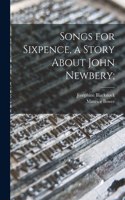 Songs for Sixpence, a Story About John Newbery;