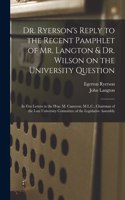 Dr. Ryerson's Reply to the Recent Pamphlet of Mr. Langton & Dr. Wilson on the University Question [microform]