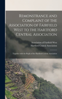 Remonstrance and Complaint of the Association of Fairfield West to the Hartford Central Association: Together With the Reply of the Hartford Central Association