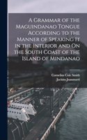 Grammar of the Maguindanao Tongue According to the Manner of Speaking It in the Interior and On the South Coast of the Island of Mindanao