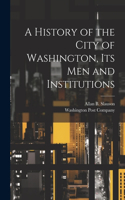 A History of the City of Washington, Its Men and Institutions