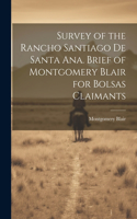 Survey of the Rancho Santiago de Santa Ana. Brief of Montgomery Blair for Bolsas Claimants