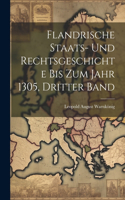 Flandrische Staats- Und Rechtsgeschichte Bis Zum Jahr 1305, Dritter Band